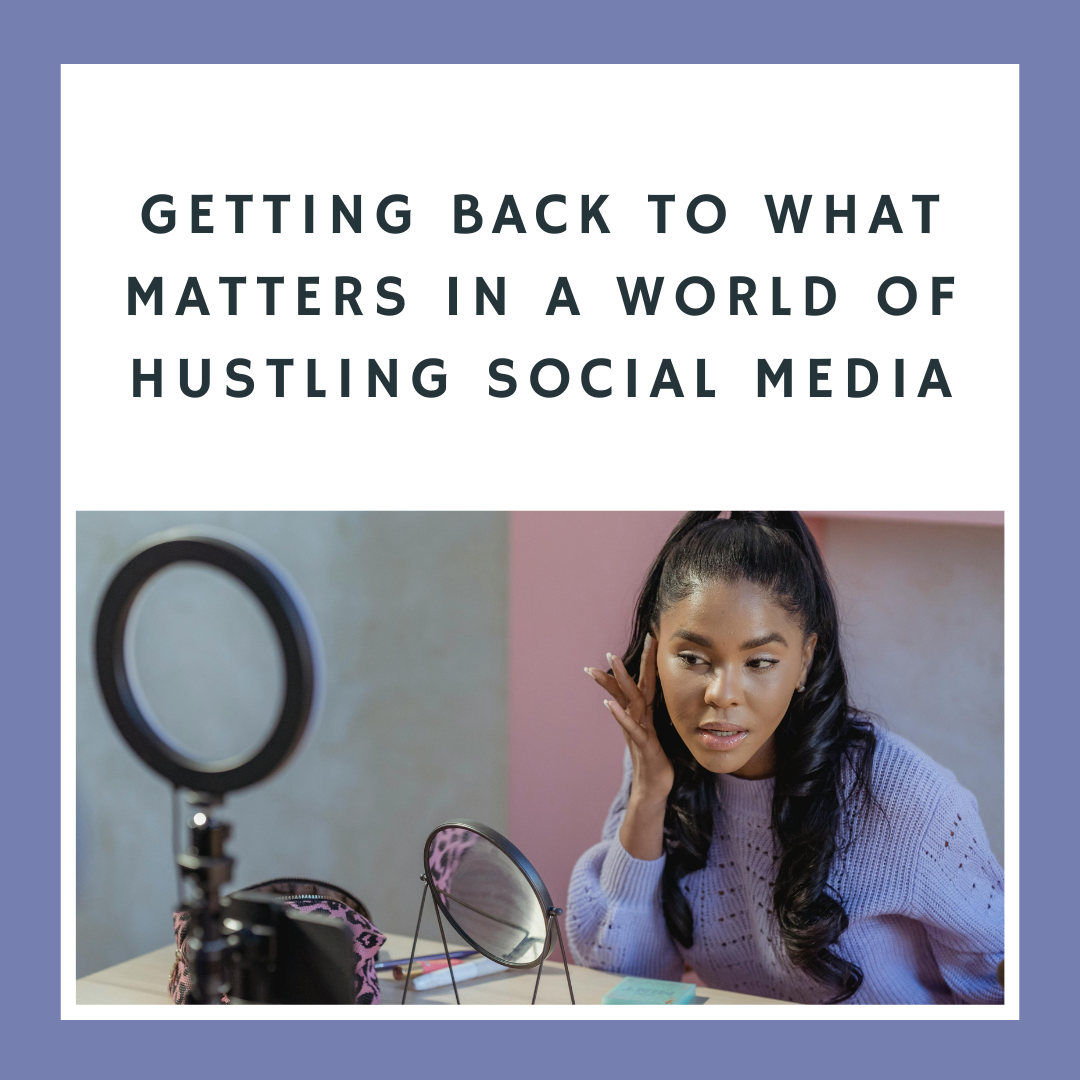 Getting Back to What Matters in a World of Hustling Social Media