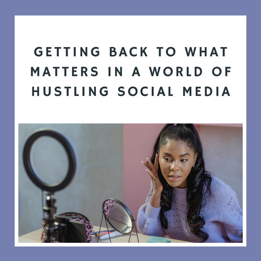 Getting Back to What Matters in a World of Hustling Social Media