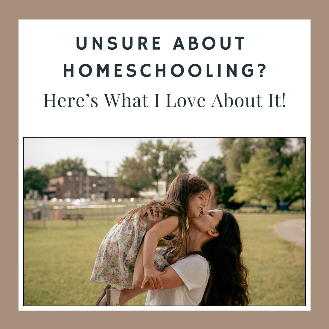 Unsure About Homeschooling? Here’s What I Love About It!